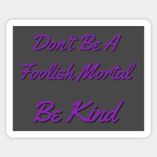 Don’t be a foolish mortal Be Kind Sticker